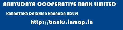 ABHYUDAYA COOPERATIVE BANK LIMITED  KARNATAKA DAKSHINA KANNADA UDUPI   banks information 